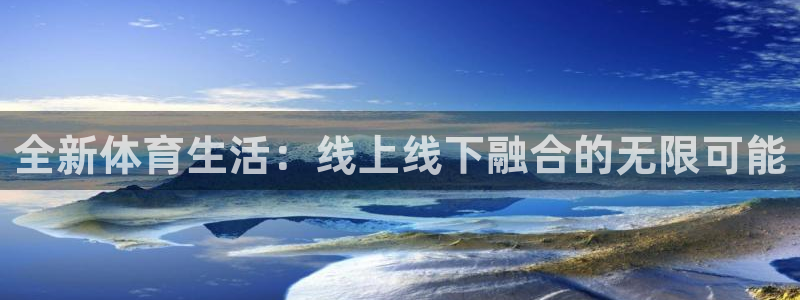 山猫体育在线直播观看：全新体育生活：线上线下融合的无限可能