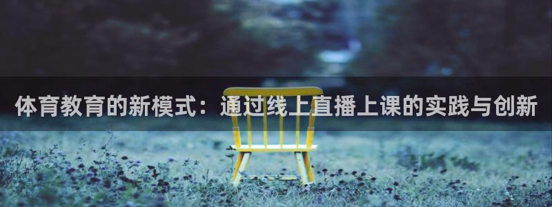 山猫体育app官网：体育教育的新模式：通过线上直播上课的实践与创新